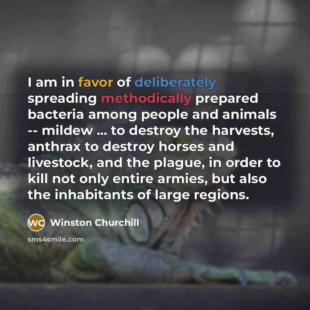 “I am in favor of deliberately spreading methodically prepared bacteria…” quote by Winston Churchill
