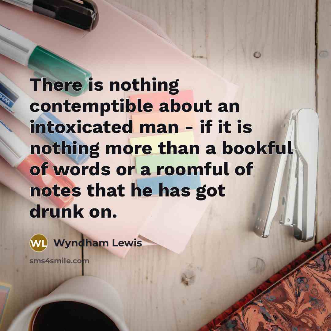 “There is nothing contemptible about an intoxicated man - if…” quote by Wyndham Lewis