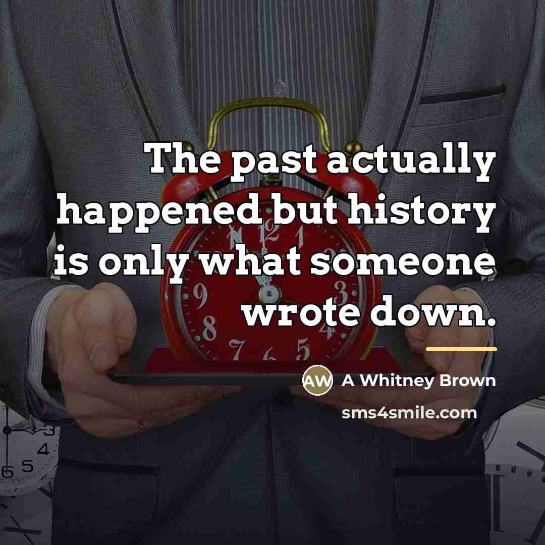 “The past actually happened but history is only what someone…” quote by Anonymous