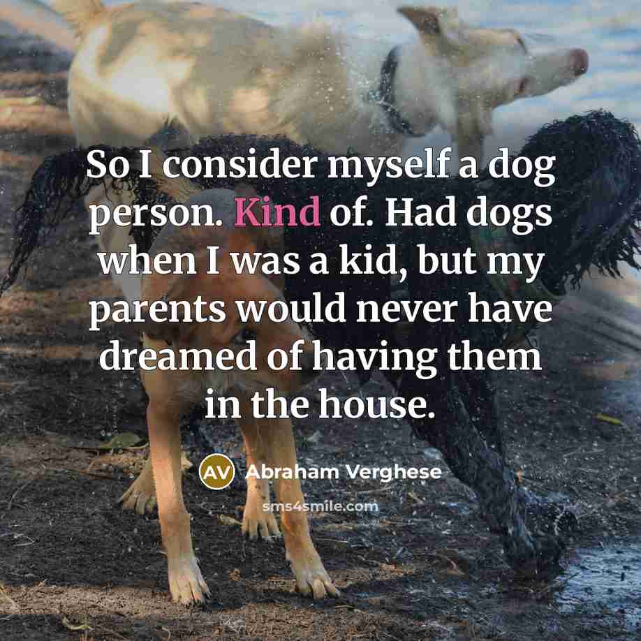 “So I consider myself a dog person. Kind of. Had…” quote by Abraham Verghese