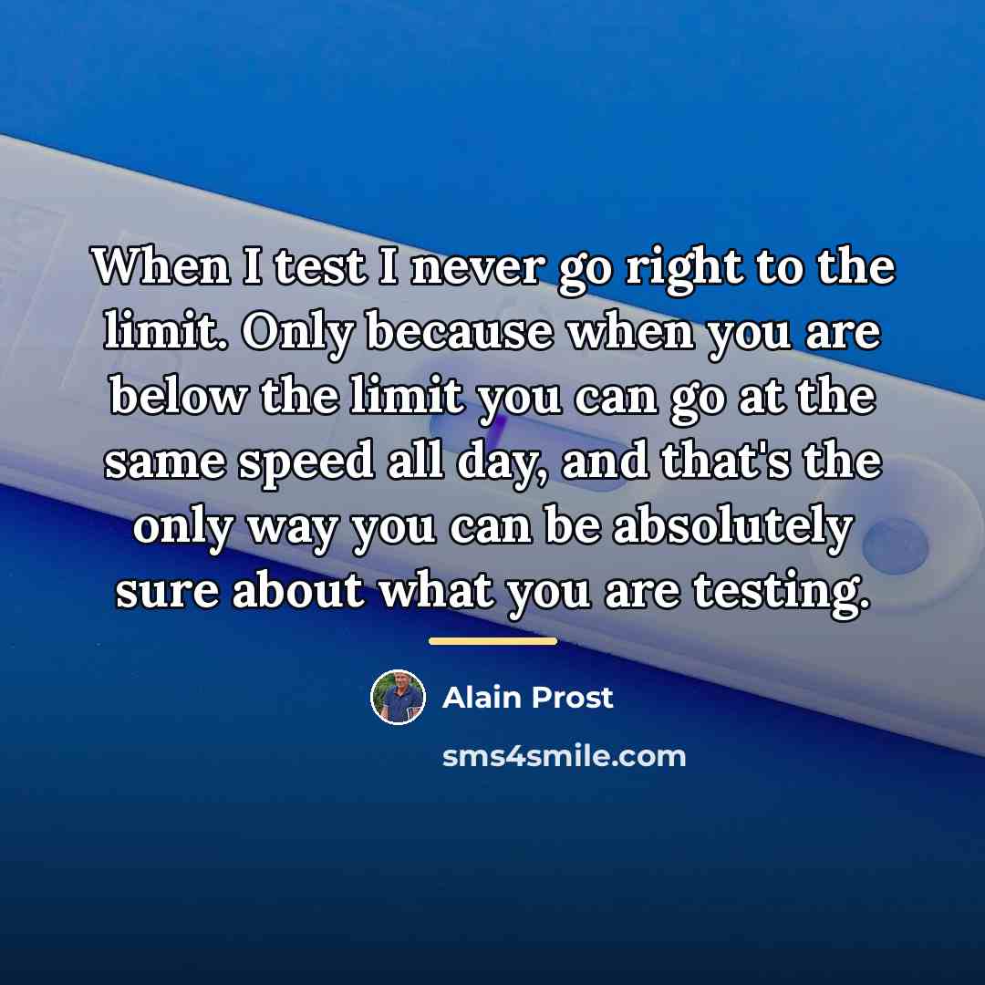 “When I test I never go right to the limit.…” quote by Alain Prost