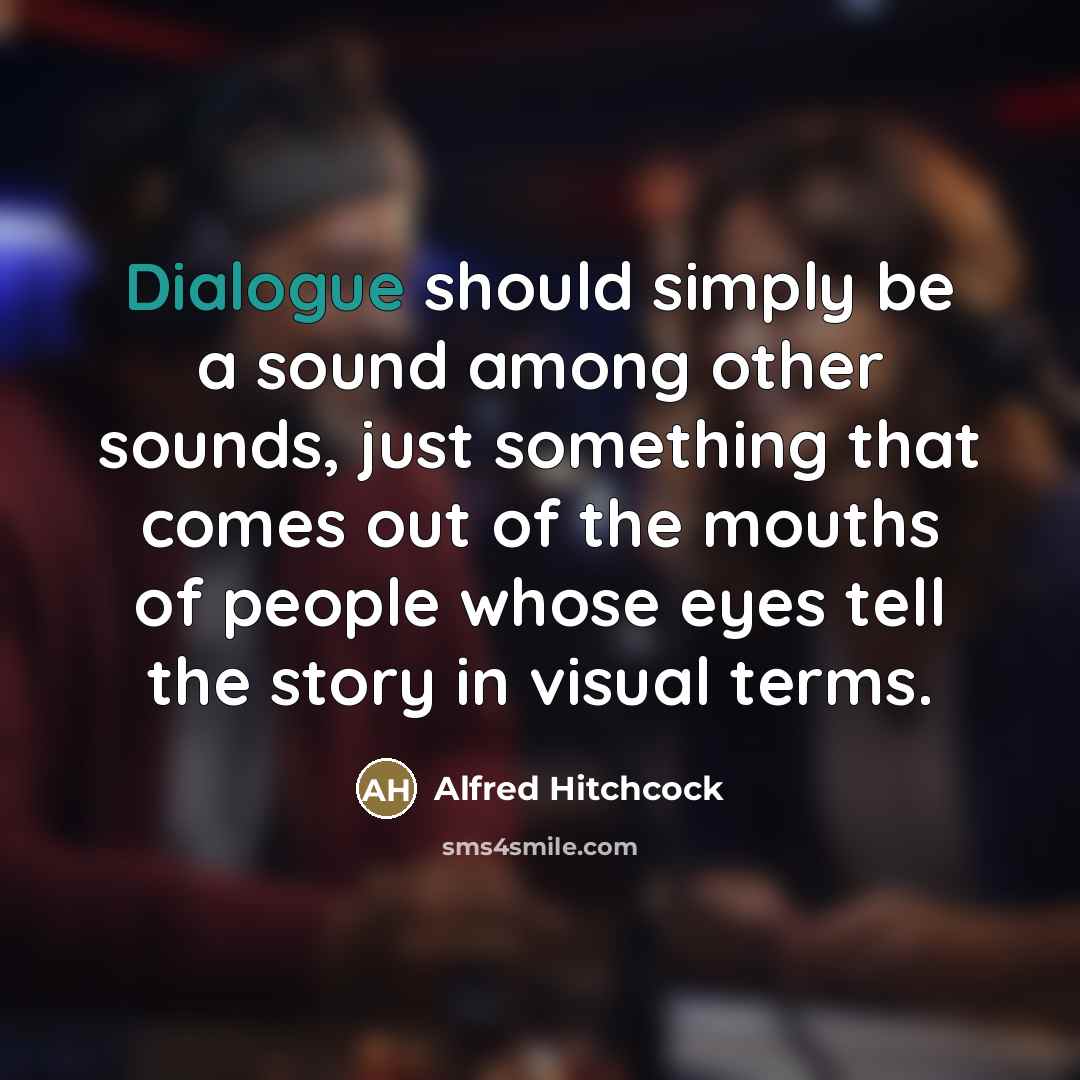 “Dialogue should simply be a sound among other sounds, just…” quote by Alfred Hitchcock
