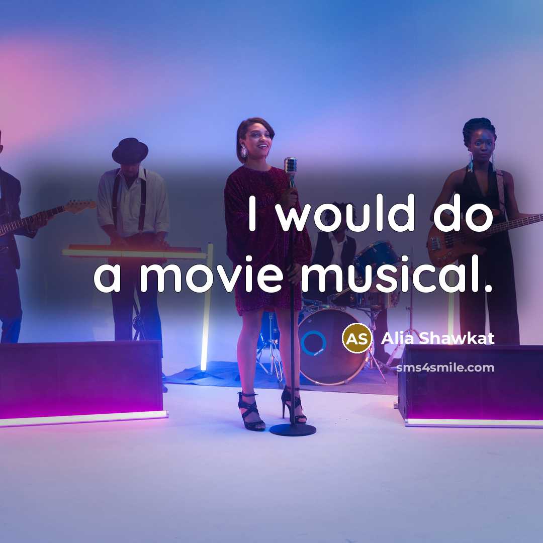 “I would do a movie musical.…” quote by Alia Shawkat
