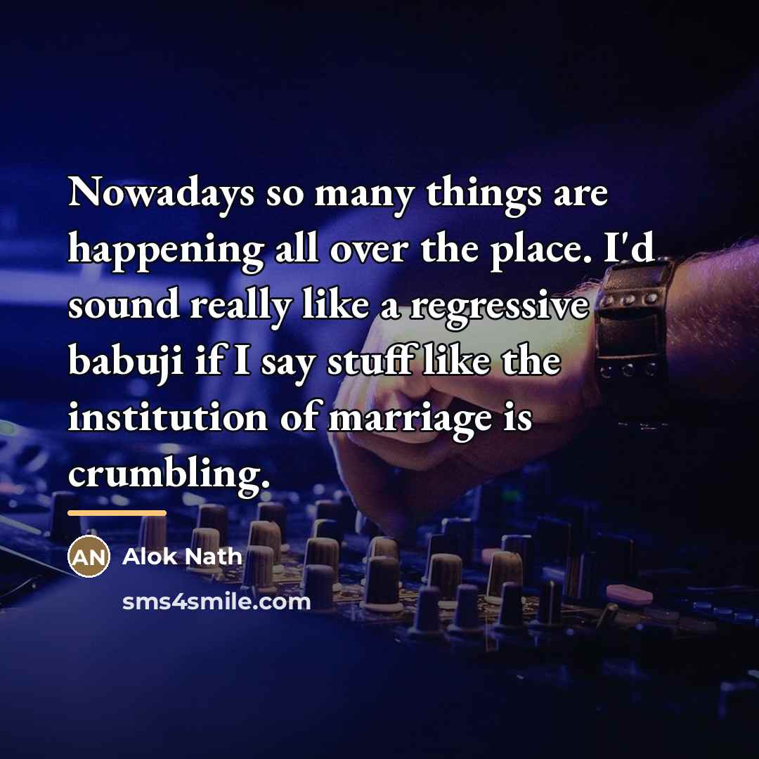 “Nowadays so many things are happening all over the place.…” quote by Alok Nath