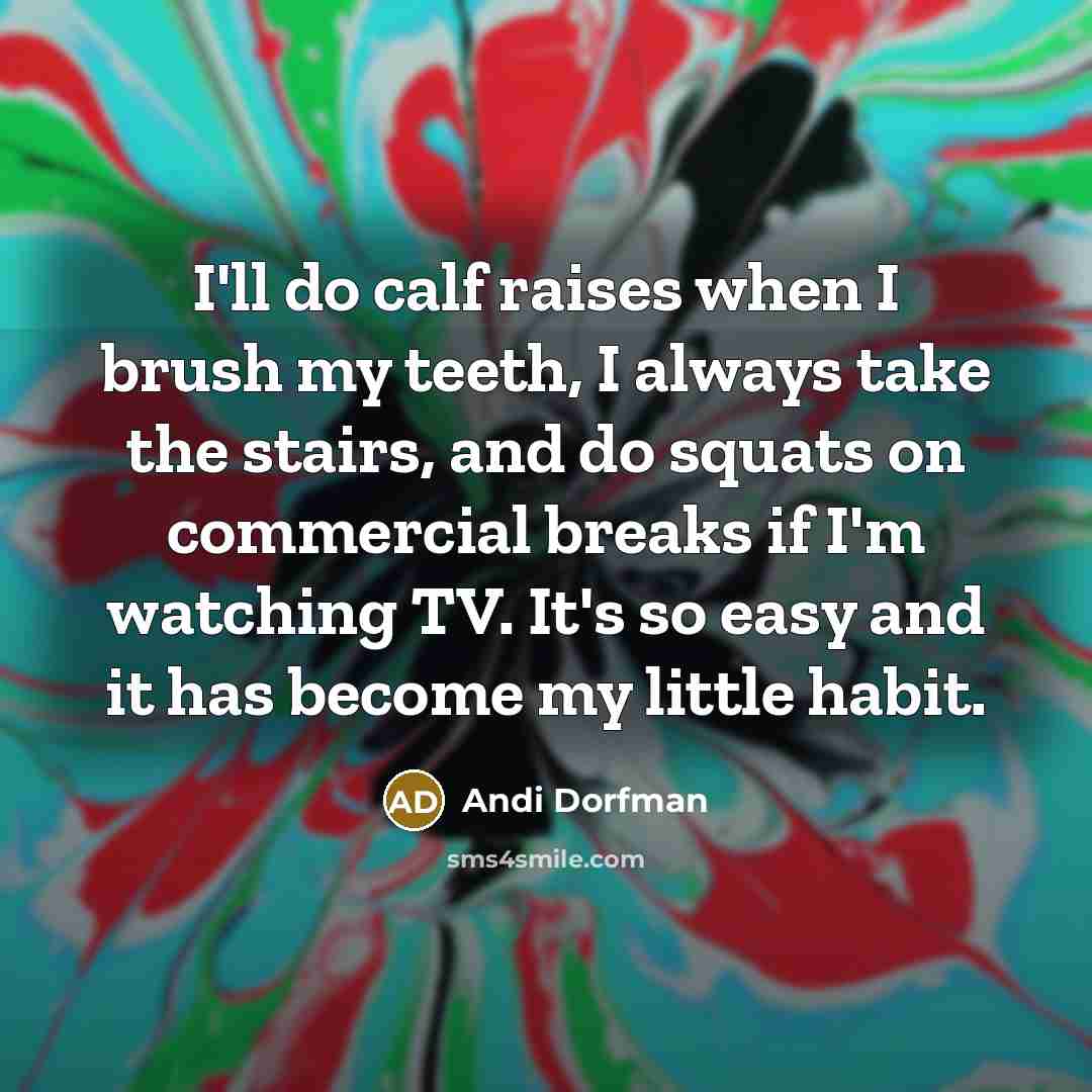 “I'll do calf raises when I brush my teeth, I…” quote by Andi Dorfman