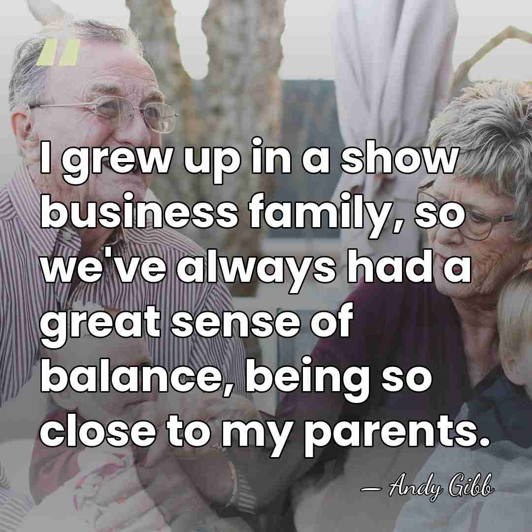 I grew up in a show business family, so we've always had&hellip; - Andy Gibb