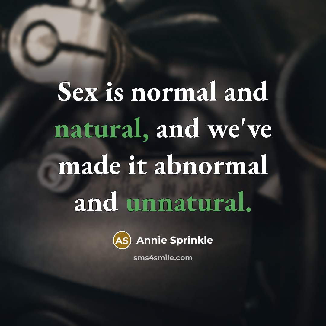 “Sex is normal and natural, and we've made it abnormal and unnatural.” quote by Annie Sprinkle