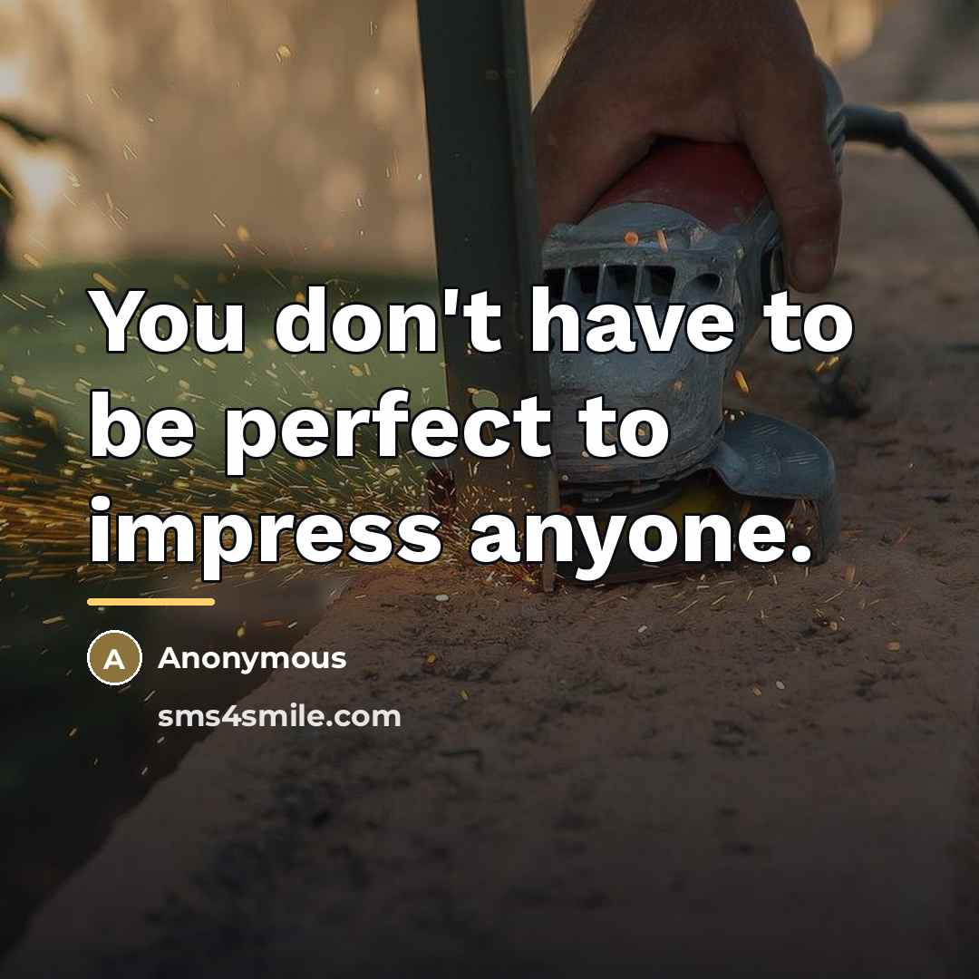 “You don't have to be perfect to impress anyone.…” quote by Anonymous