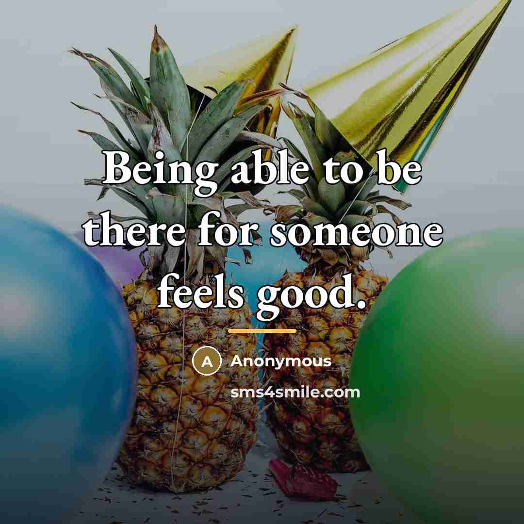 “Being able to be there for someone feels good.…” quote by Anonymous