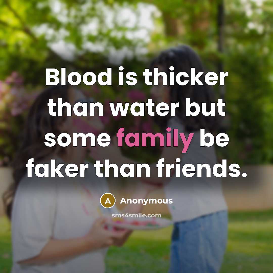 “Blood is thicker than water but some family be faker…” quote by Anonymous