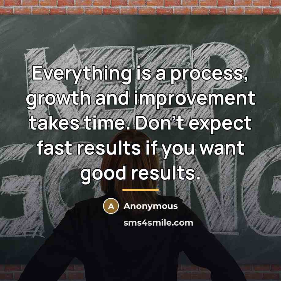“Everything is a process, growth and improvement takes time. Don't…” quote by Anonymous