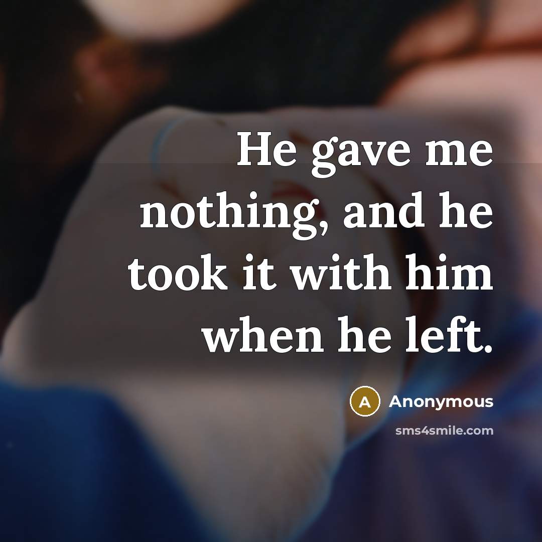 “He gave me nothing, and he took it with him…” quote by Anonymous