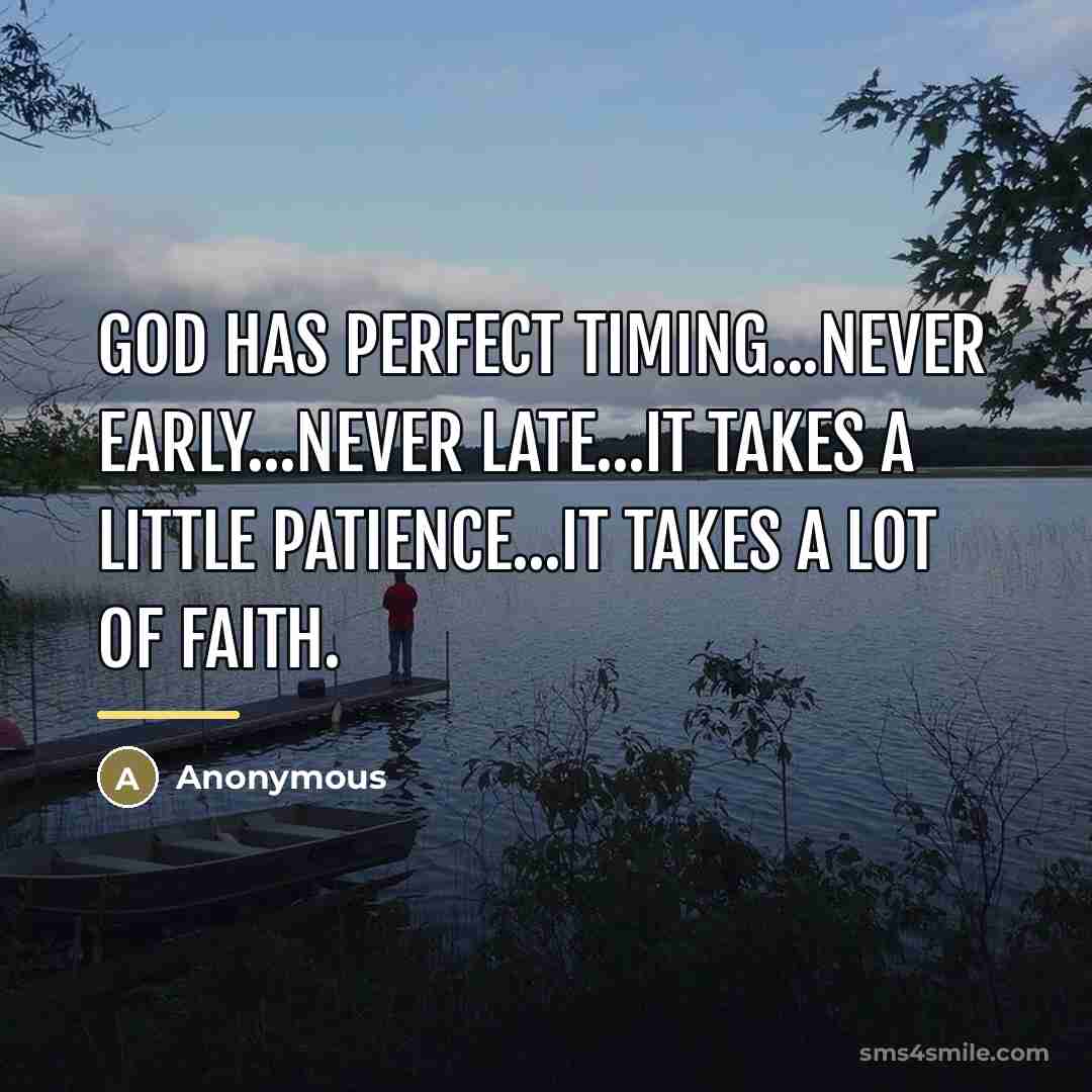 “God has perfect timing...Never early...never late...It takes a little patience...It…” quote by Anonymous