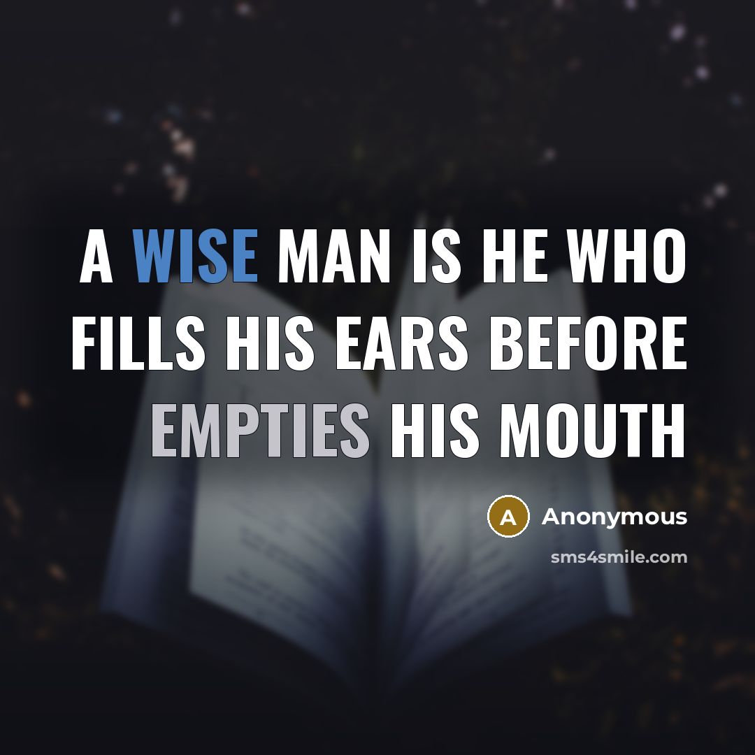 “A wise man is he who fills his ears before empties his mouth” quote by Anonymous
