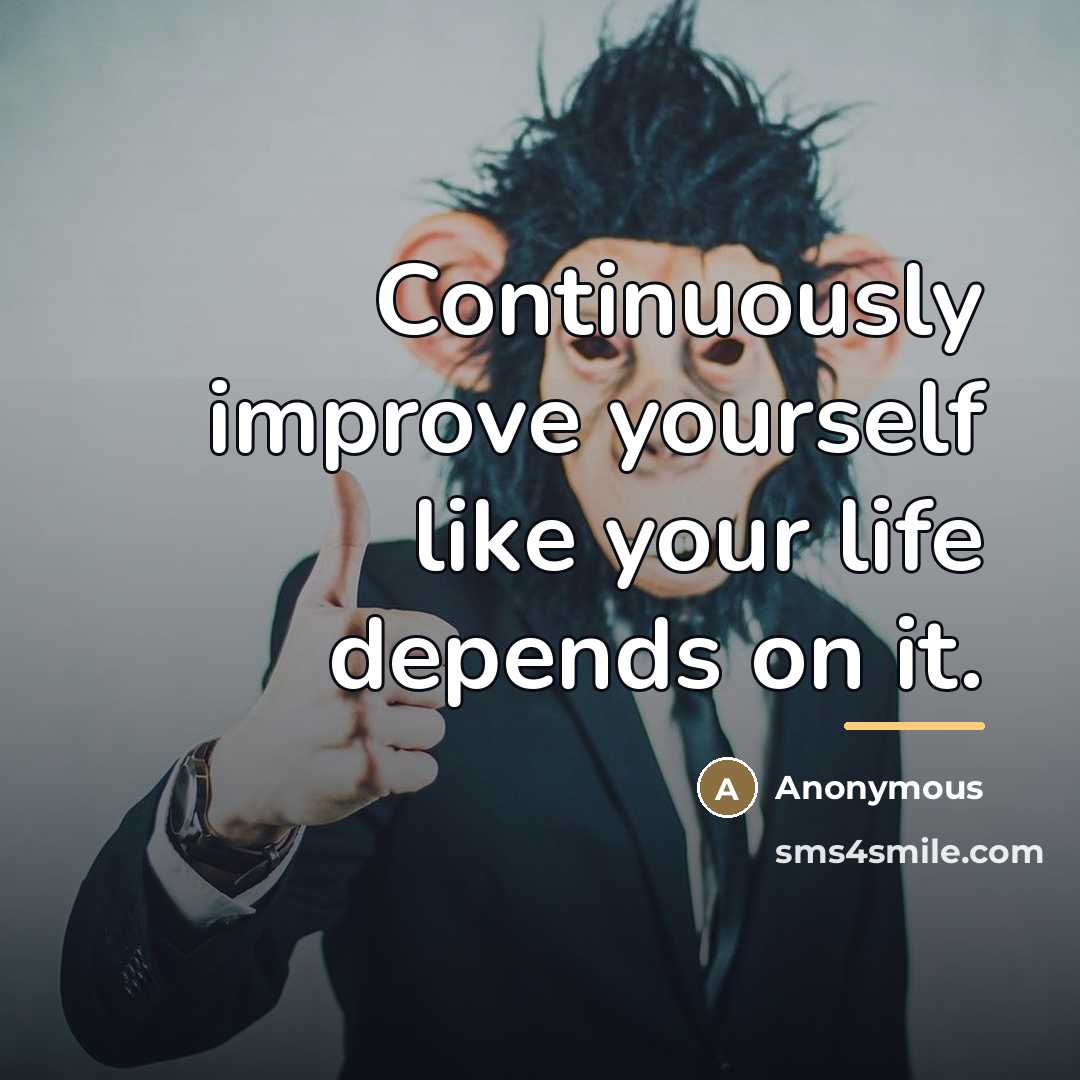 “Continuously improve yourself like your life depends on it.…” quote by Anonymous