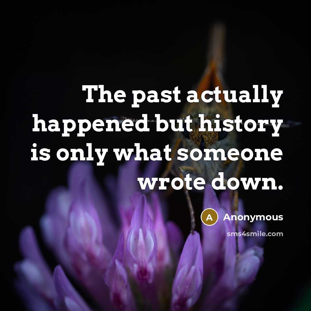 “The past actually happened but history is only what someone wrote down.” quote by Anonymous