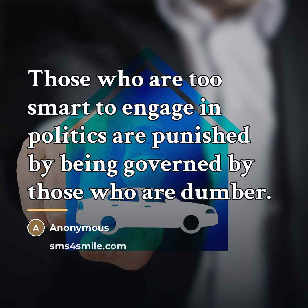 “Those who are too smart to engage in politics are…” quote by Anonymous