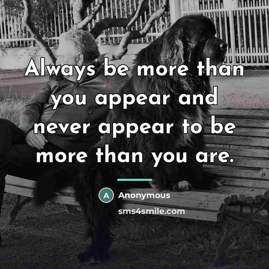 “Always be more than you appear and never appear to…” quote by Horst Kastner