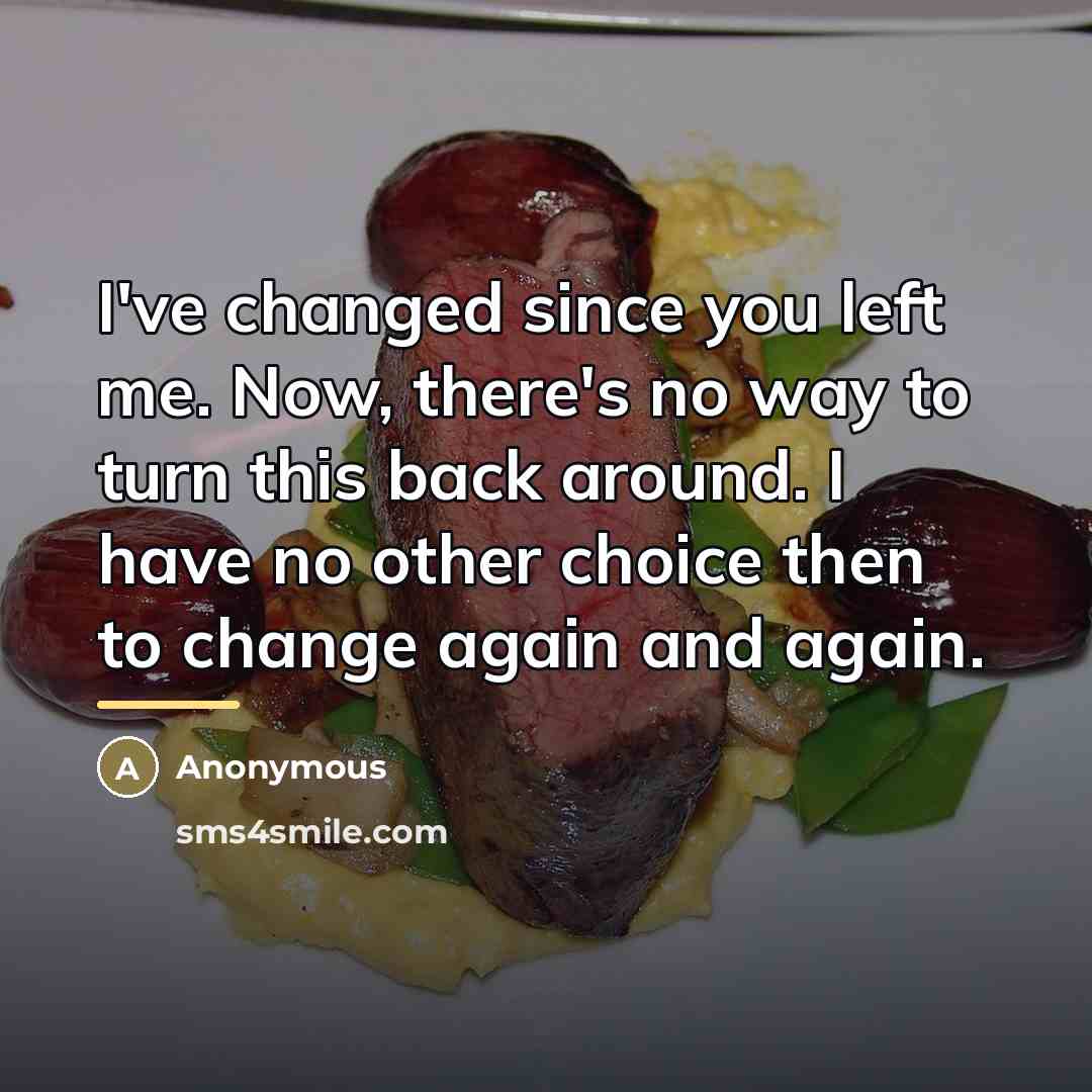 “I've changed since you left me. Now, there's no way…” quote by Anonymous