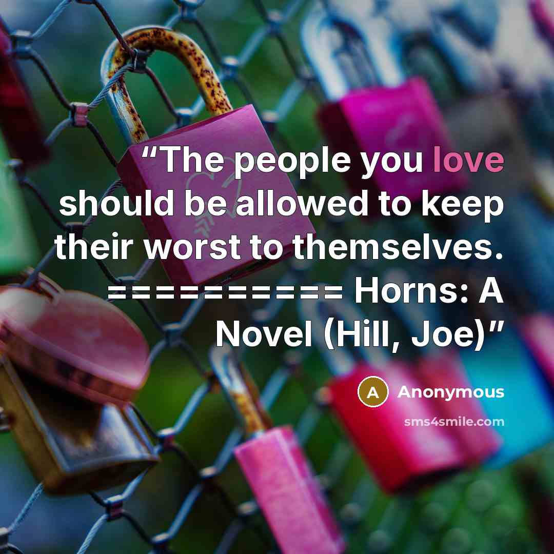 “The people you love should be allowed to keep their worst to themselves. ========== ﻿Horns: A Novel (Hill, Joe)” quote by Anonymous
