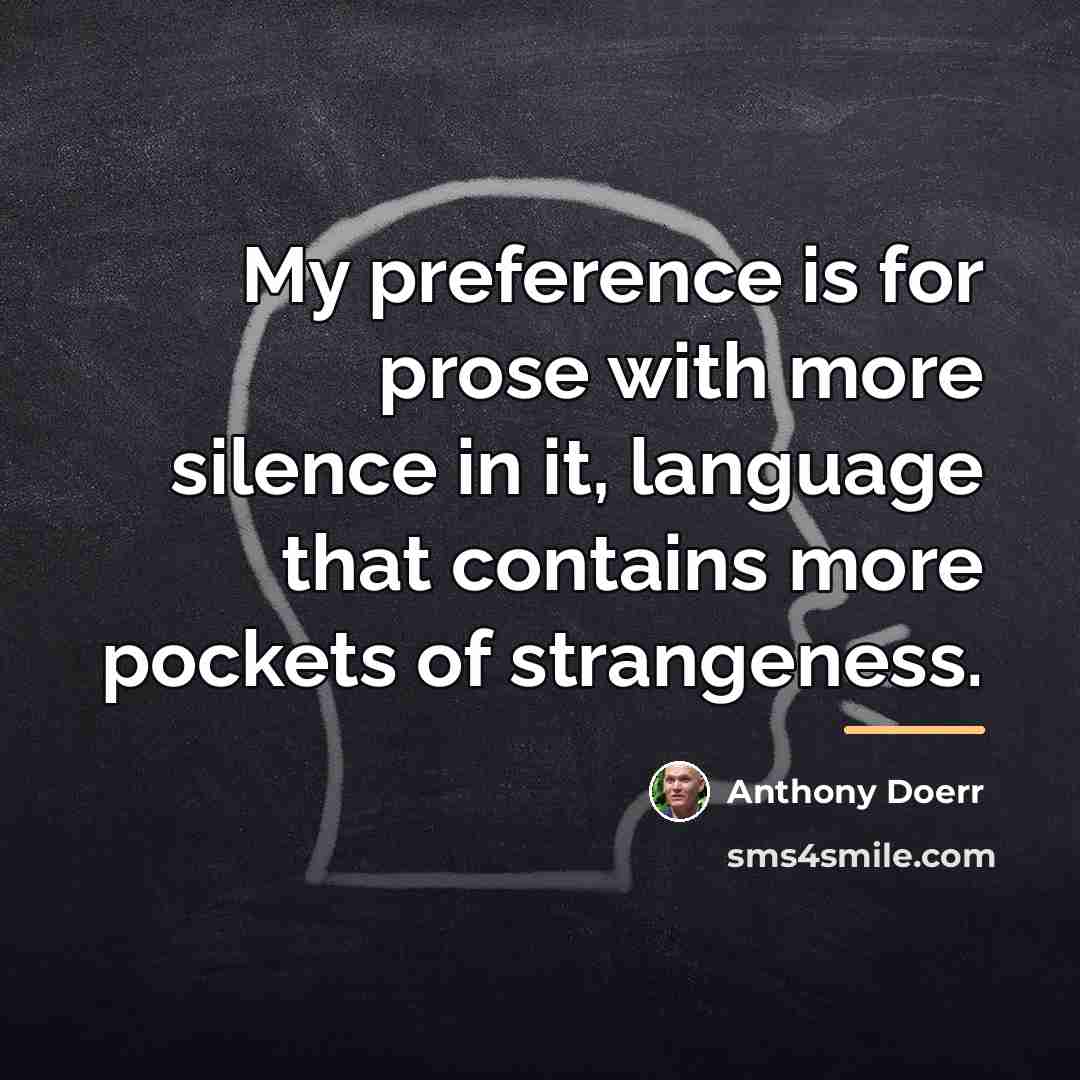 “My preference is for prose with more silence in it,…” quote by Anthony Doerr