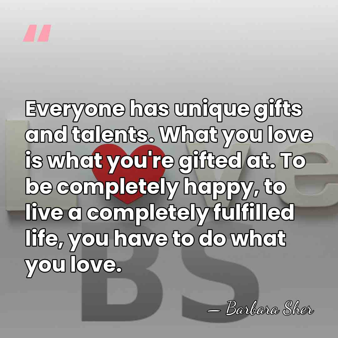 Everyone has unique gifts and talents. What you love is what you're&hellip; - Barbara Sher