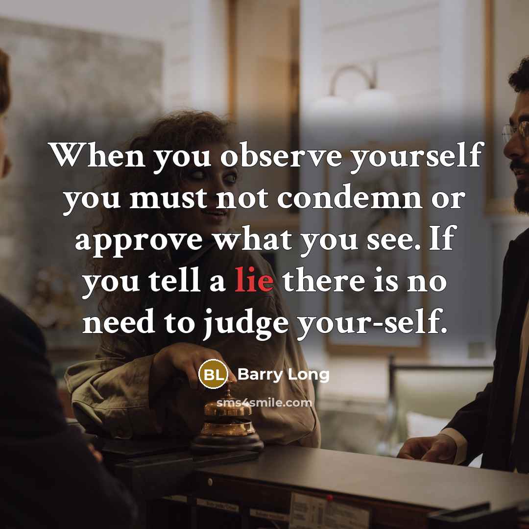 “When you observe yourself you must not condemn or approve…” quote by Barry Long