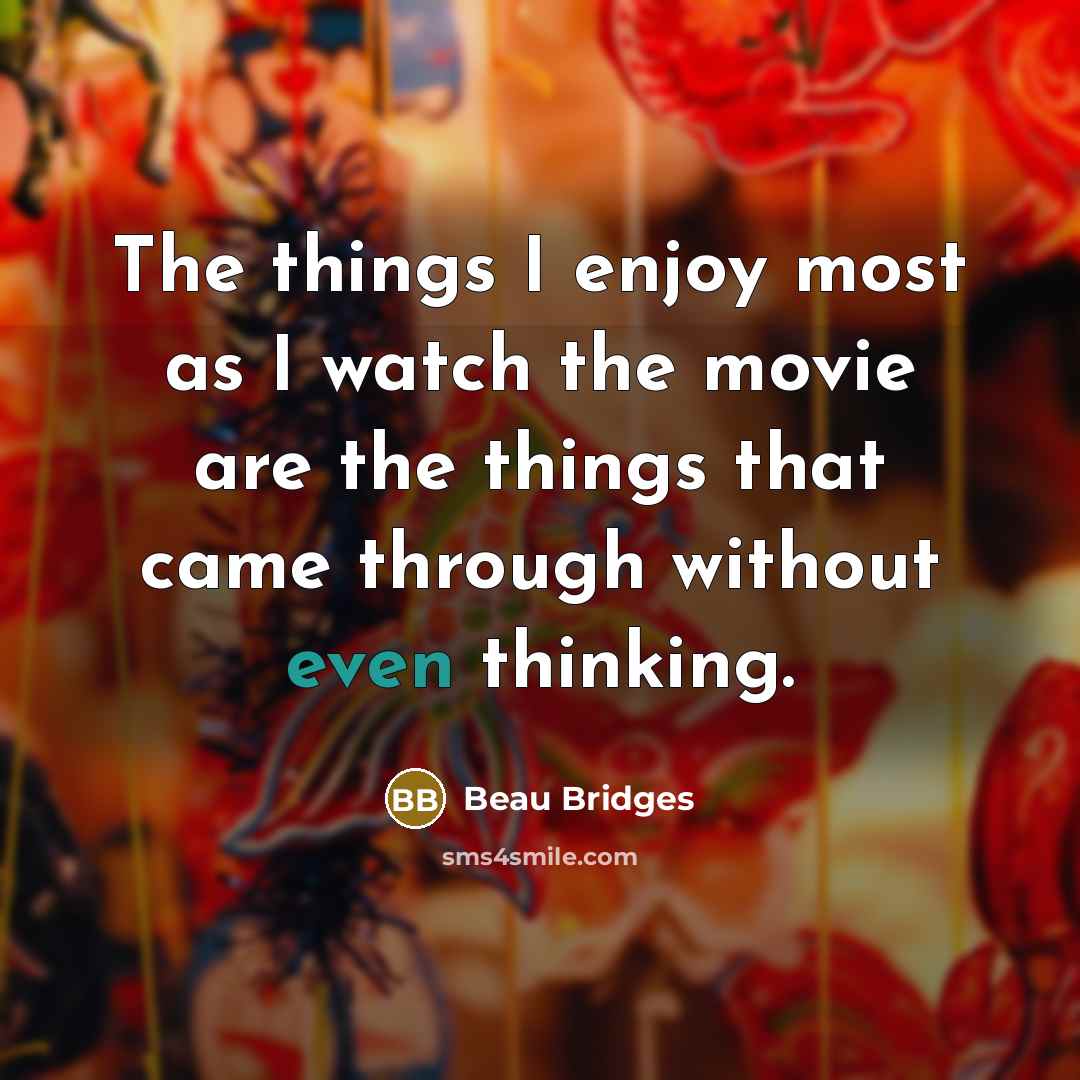 “The things I enjoy most as I watch the movie…” quote by Beau Bridges