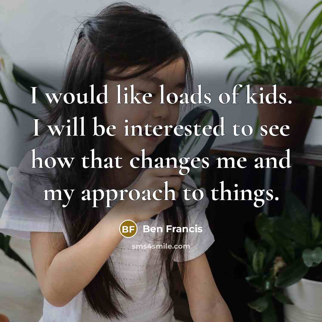 “I would like loads of kids. I will be interested…” quote by Ben Francis