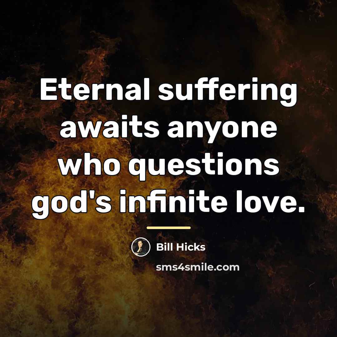 “Eternal suffering awaits anyone who questions god's infinite love.…” quote by Bill Hicks