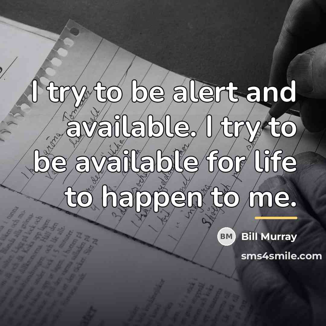 “I try to be alert and available. I try to…” quote by Bill Murray