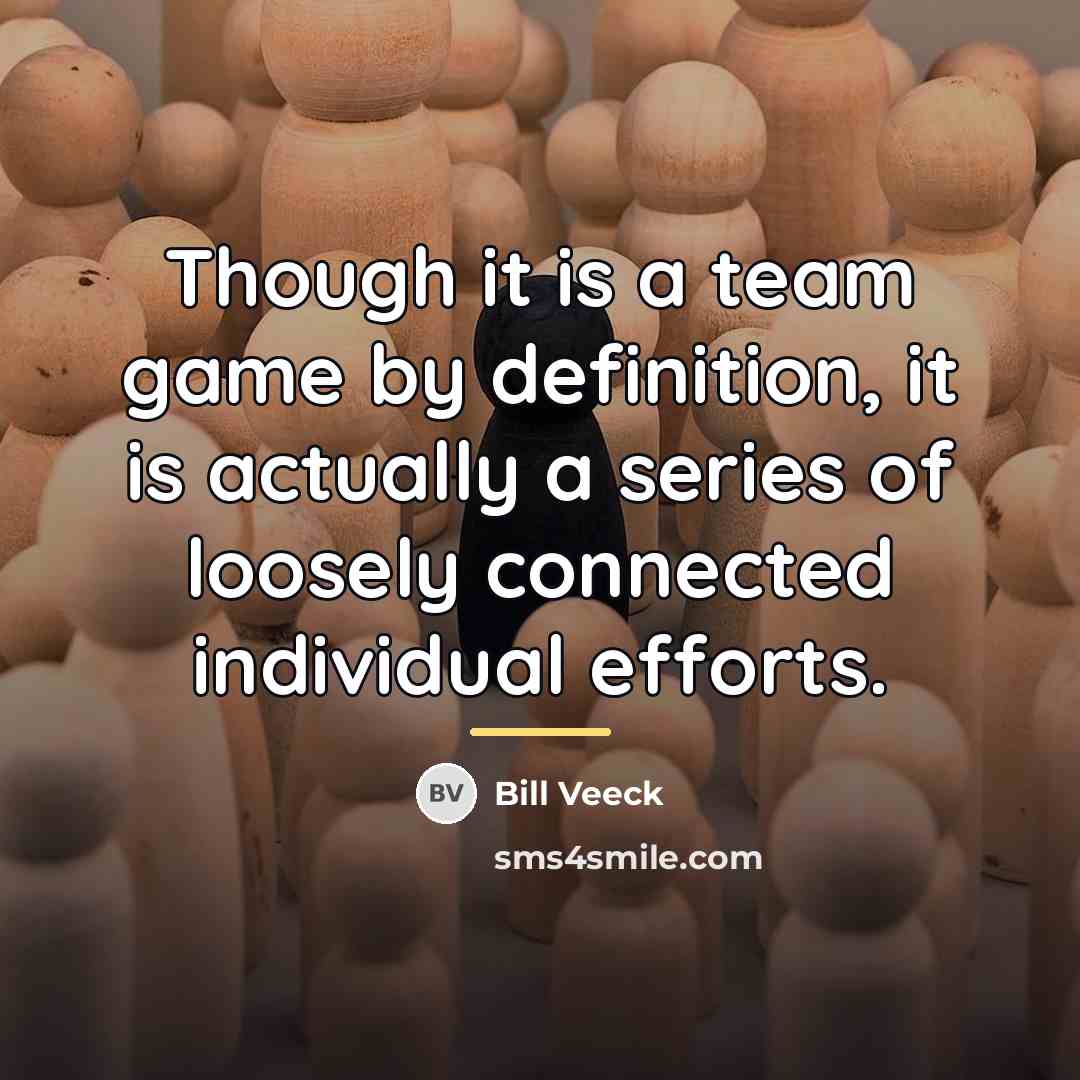 “Though it is a team game by definition, it is…” quote by Bill Veeck
