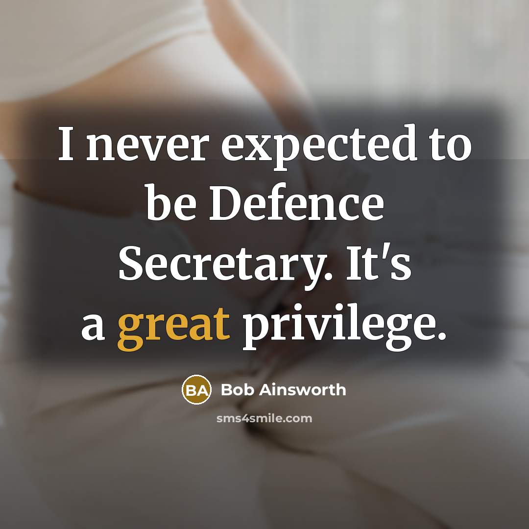 “I never expected to be Defence Secretary. It's a great…” quote by Bob Ainsworth