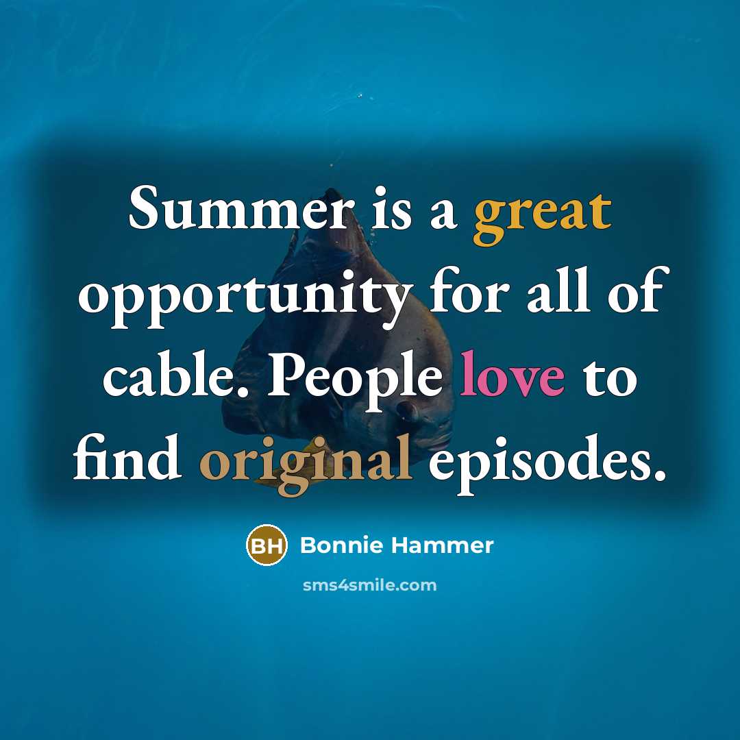 “Summer is a great opportunity for all of cable. People love to find original episodes.” quote by Bonnie Hammer