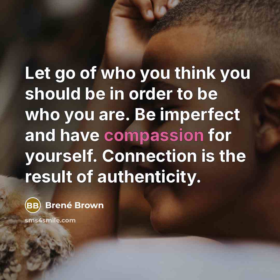 “Let go of who you think you should be in…” quote by Brené Brown