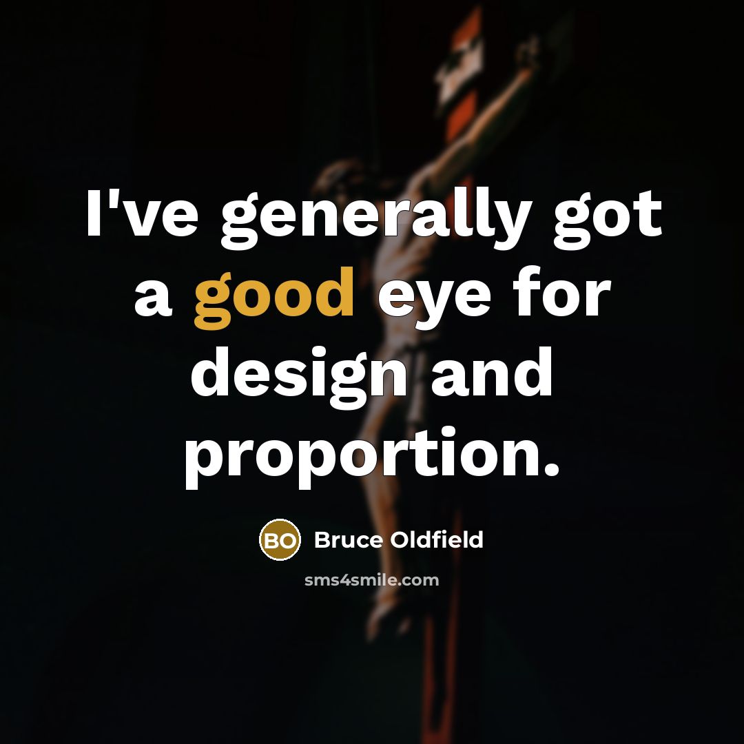 “I've generally got a good eye for design and proportion.…” quote by Bruce Oldfield