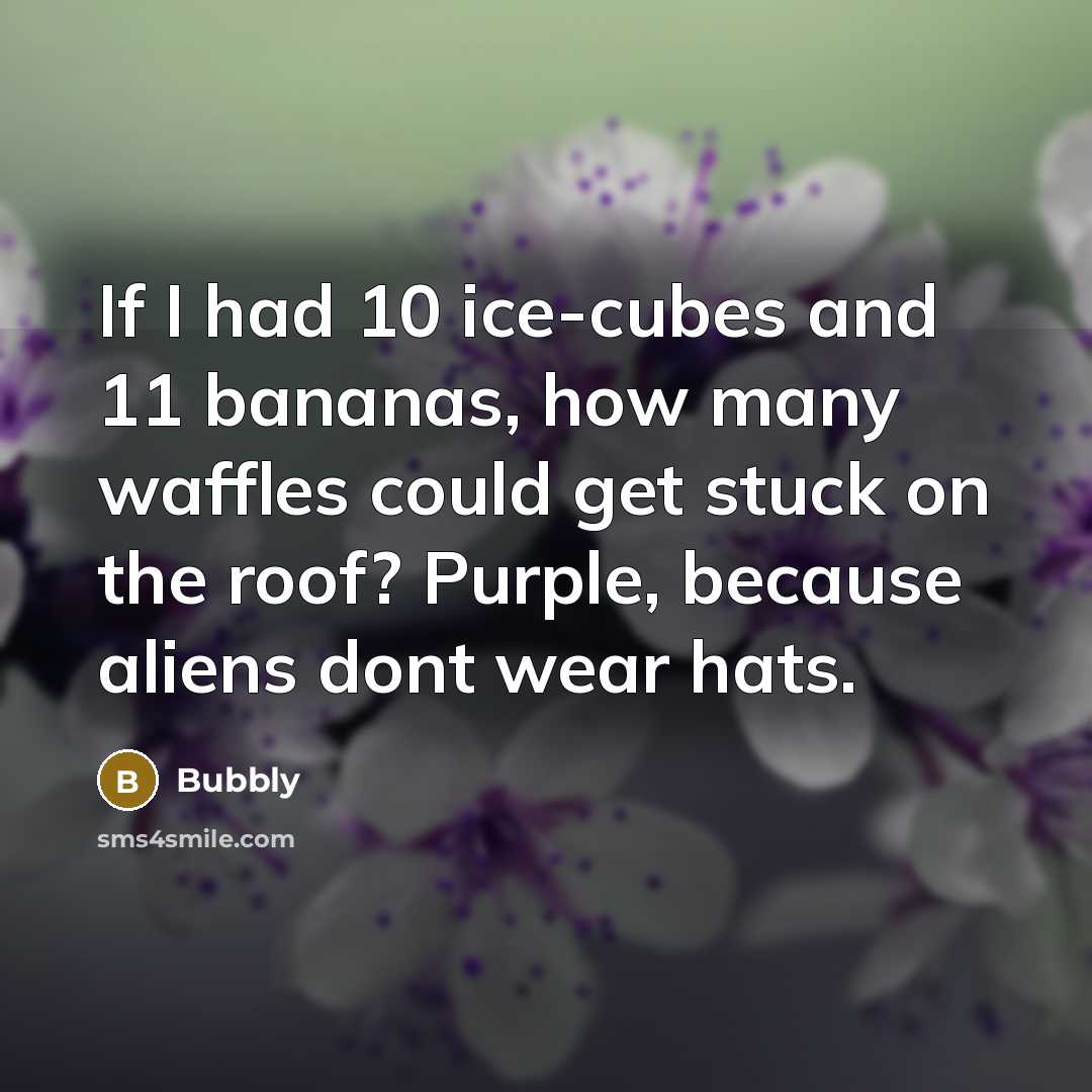 “If I had 10 ice-cubes and 11 bananas, how many…” quote by Bubbly