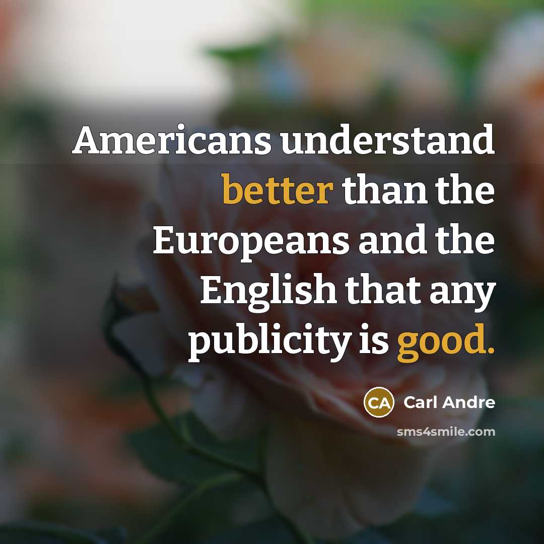 “Americans understand better than the Europeans and the English that any publicity is good.” quote by Carl Andre