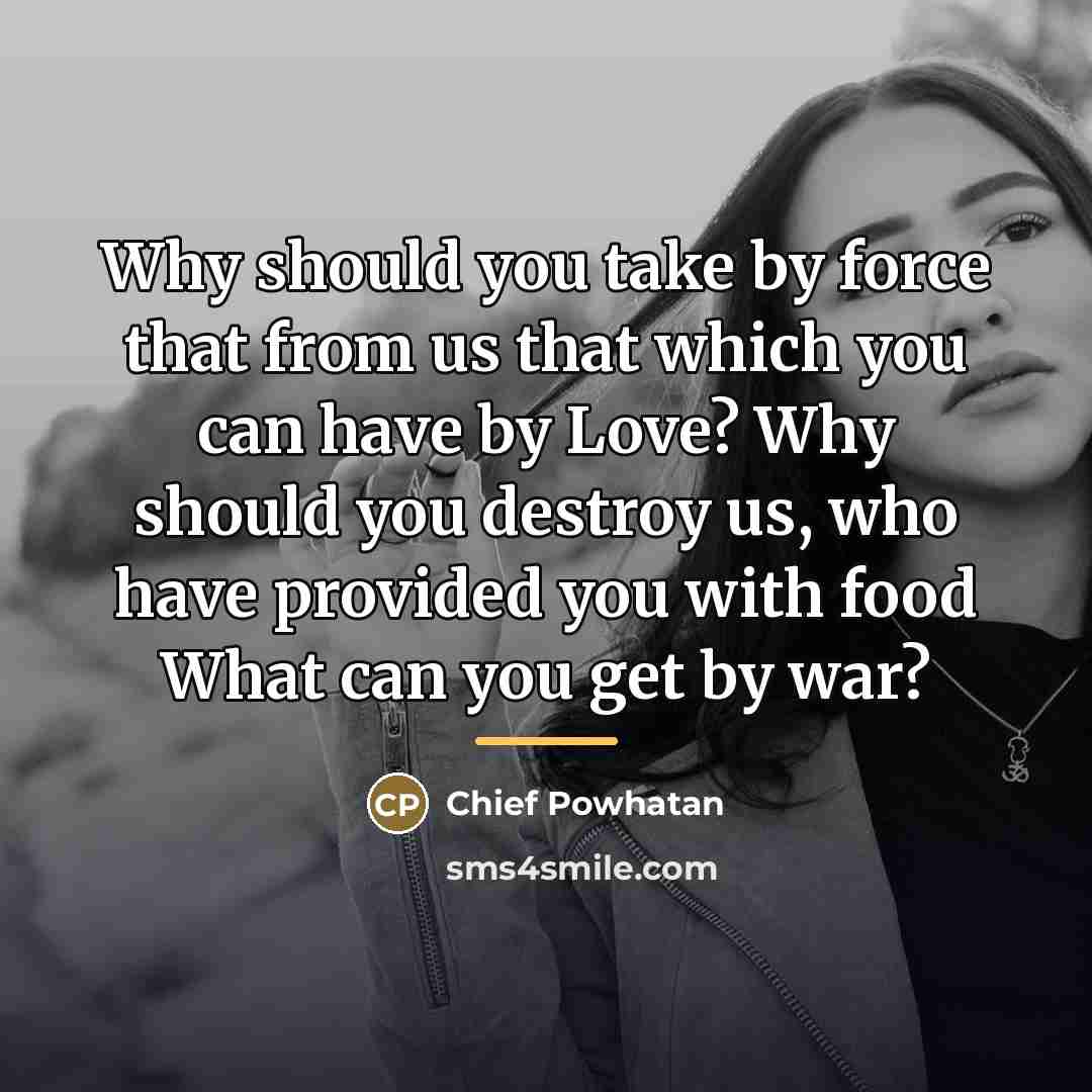 “Why should you take by force that from us that…” quote by Chief Powhatan