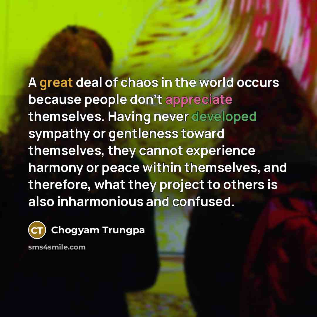 “A great deal of chaos in the world occurs because…” quote by Chogyam Trungpa