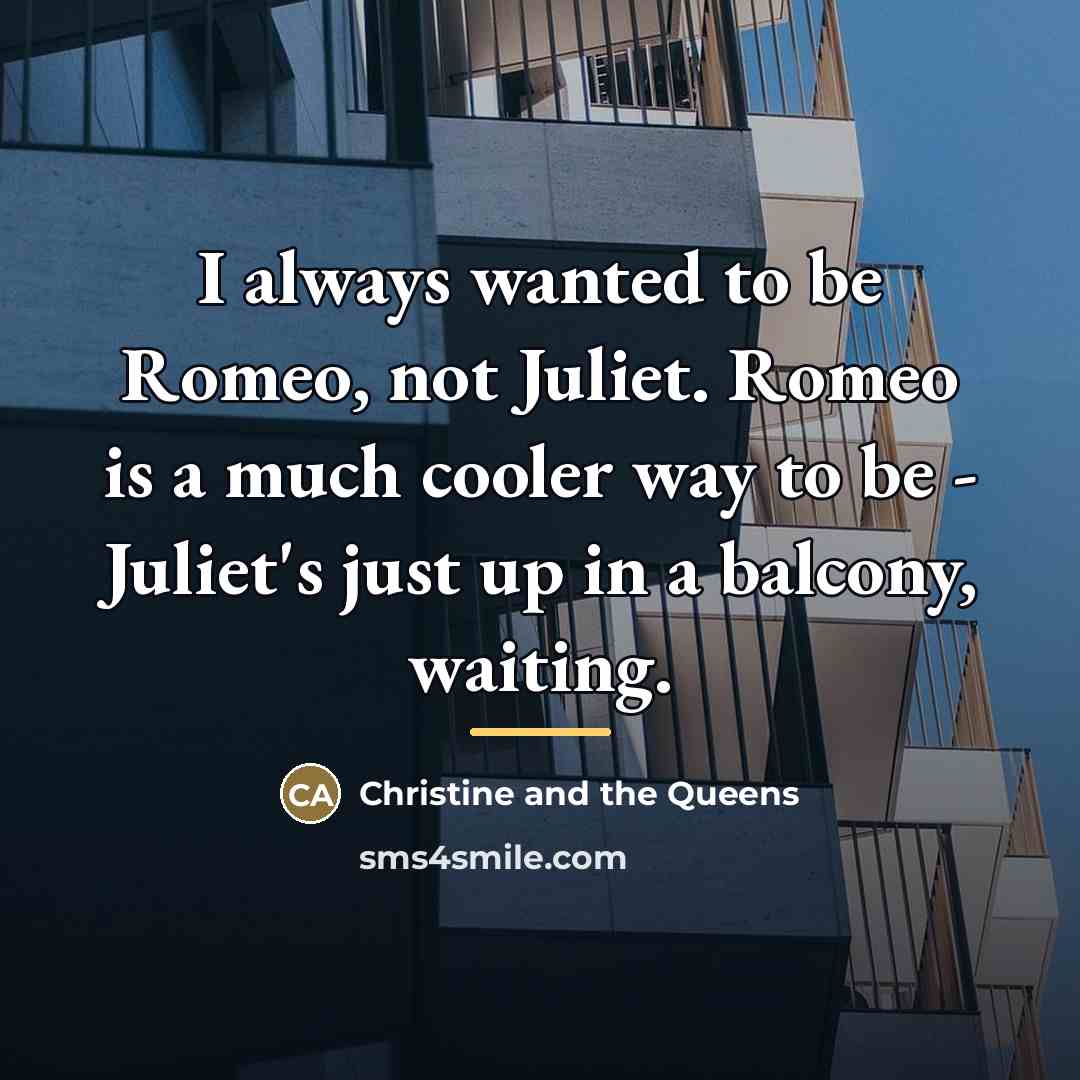 “I always wanted to be Romeo, not Juliet. Romeo is…” quote by Christine and the Queens