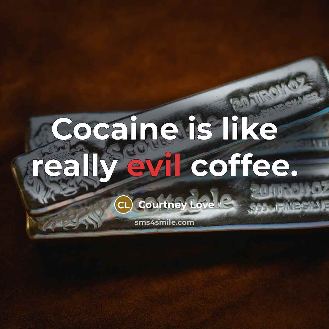 “Cocaine is like really evil coffee.…” quote by Courtney Love