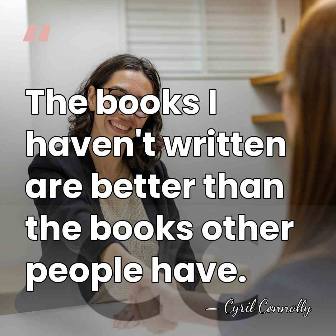The books I haven't written are better than the books other people&hellip; - Cyril Connolly
