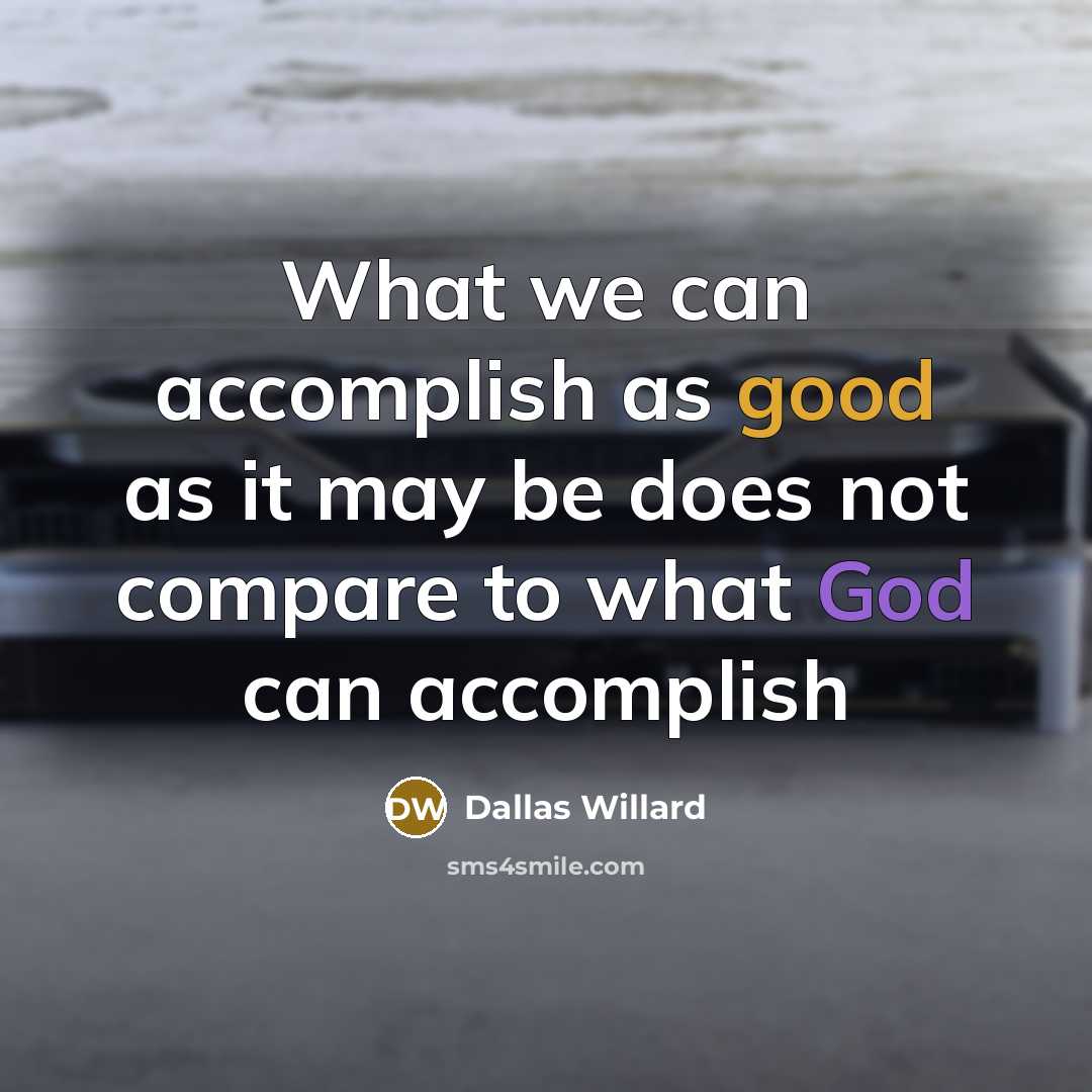 “What we can accomplish as good as it may be…” quote by Dallas Willard