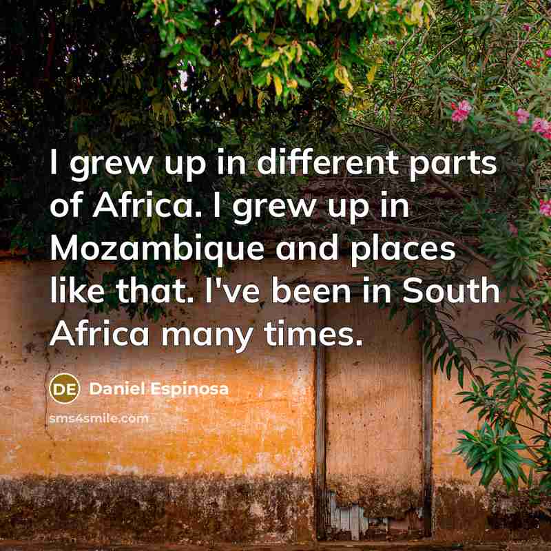 “I grew up in different parts of Africa. I grew…” quote by Daniel Espinosa