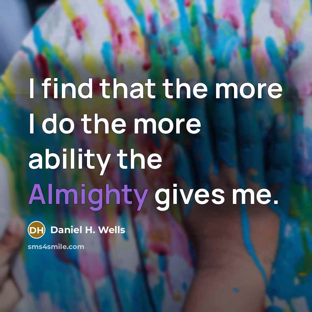 “I find that the more I do the more ability…” quote by Daniel H. Wells