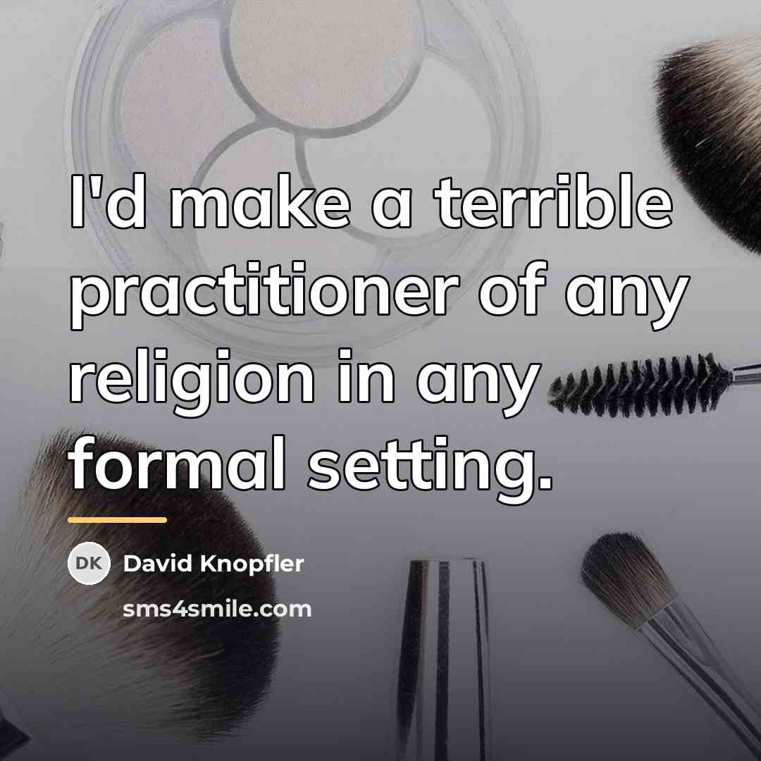 “I'd make a terrible practitioner of any religion in any…” quote by David Knopfler