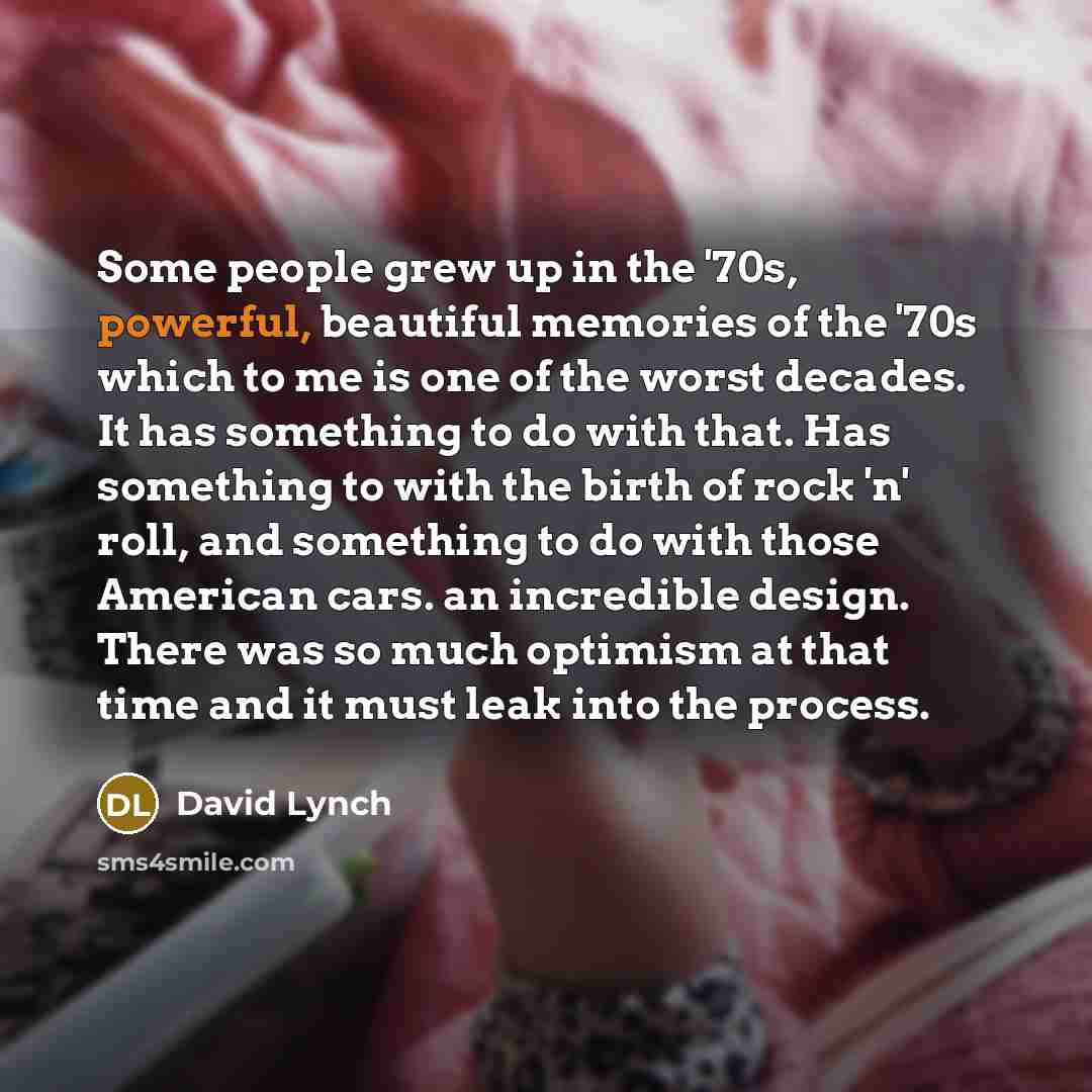 “Some people grew up in the '70s, powerful, beautiful memories…” quote by David Lynch