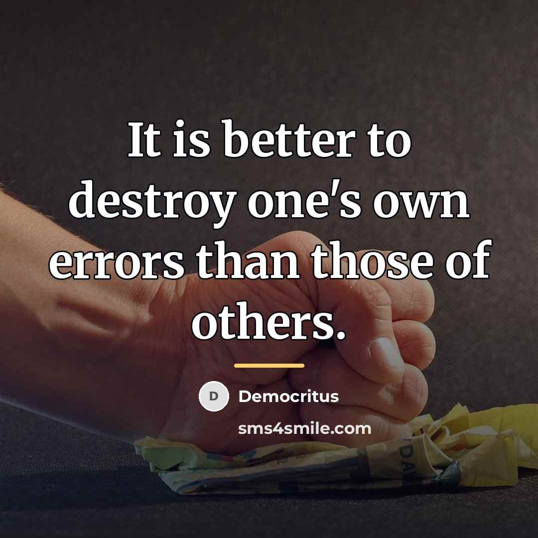 “It is better to destroy one's own errors than those…” quote by Democritus