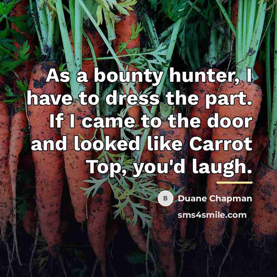 “As a bounty hunter, I have to dress the part.…” quote by Duane Chapman